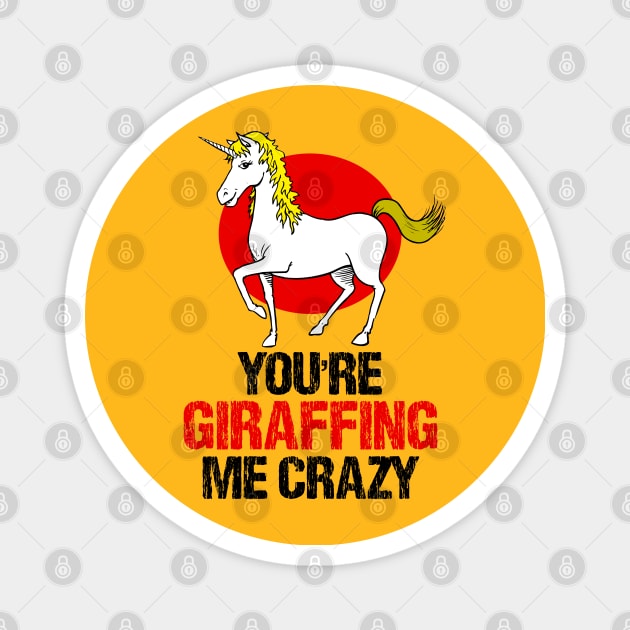 Slightly wrong unicorn you are giraffing me crazy Magnet by alcoshirts